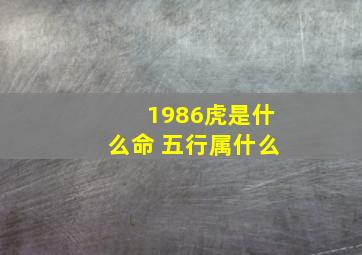 1986虎是什么命 五行属什么